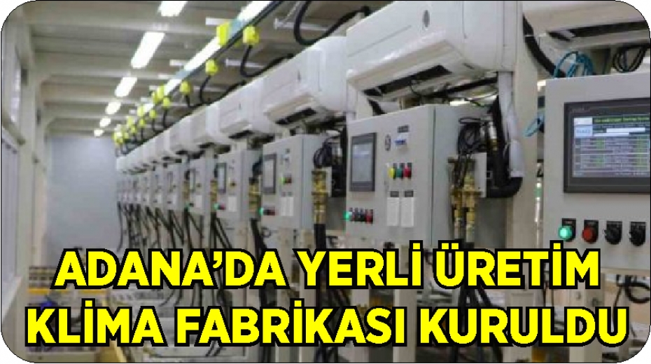 Adana'ya Yıllık 500 bin adet Üretim Kapasiteli Klima Fabrikası