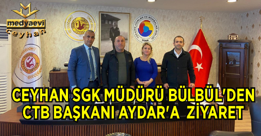 Ceyhan SGK Müdürü Bülbül’den CTB başkanı Aydar’a  ziyaret