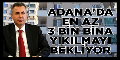 Adana Valisi Dr. Elban, 3 bin civarında ağır ve orta hasarlı bina tespitinin yapıldığını söyledi