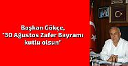  Başkan Gökçe, “Türk Milleti esir edilemez.”