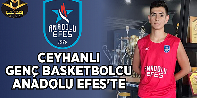 Ceyhanlı Genç Basketbolcu Anadolu Efes’te