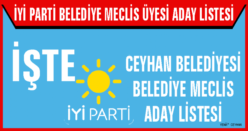 İşte İYİ Parti Ceyhan Belediyesi Meclis Aday Listesi!