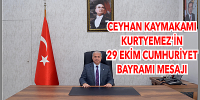 Ceyhan Kaymakamı Kurtyemez 29 Ekim Cumhuriyet Bayramı Mesajı yayımladı