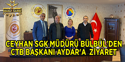 Ceyhan SGK Müdürü Bülbül’den CTB başkanı Aydar’a  ziyaret